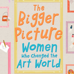 Bigger Picture: Women Who Changed the Art World | Sophia Bennett - Bubba & Me